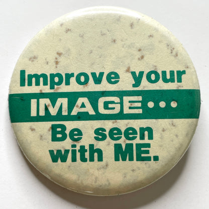 Improve Your Image... Be Seen With Me 80s Vintage Pinback Button 2.25"